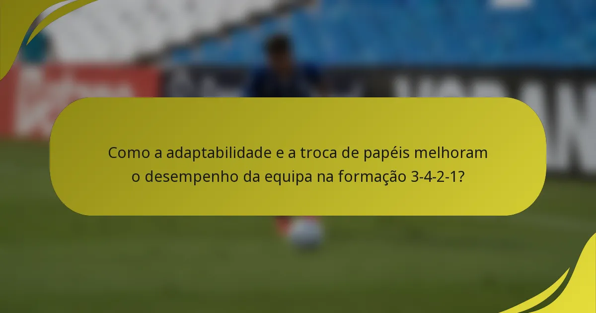 Como a adaptabilidade e a troca de papéis melhoram o desempenho da equipa na formação 3-4-2-1?
