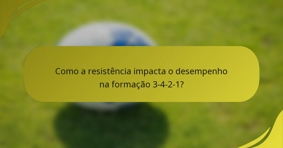 Como a resistência impacta o desempenho na formação 3-4-2-1?