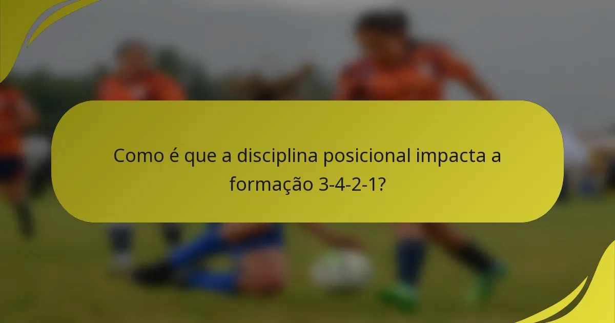 Como é que a disciplina posicional impacta a formação 3-4-2-1?