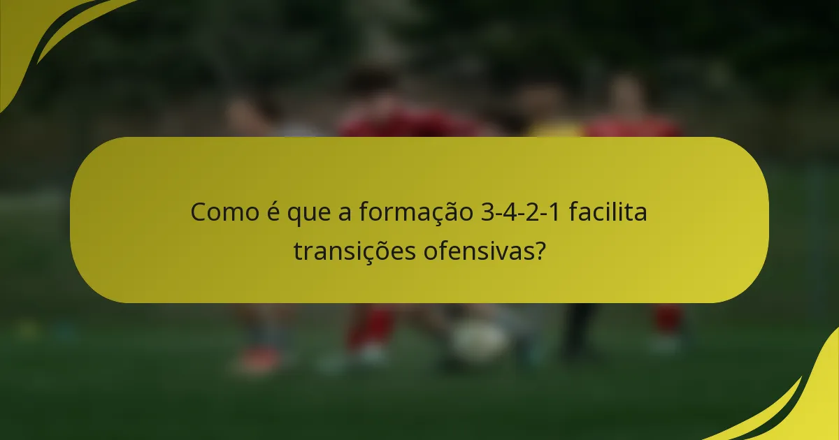 Como é que a formação 3-4-2-1 facilita transições ofensivas?