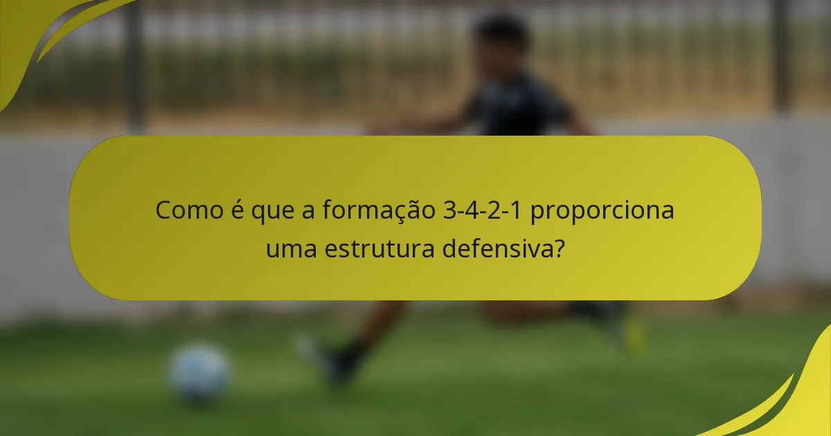 Como é que a formação 3-4-2-1 proporciona uma estrutura defensiva?