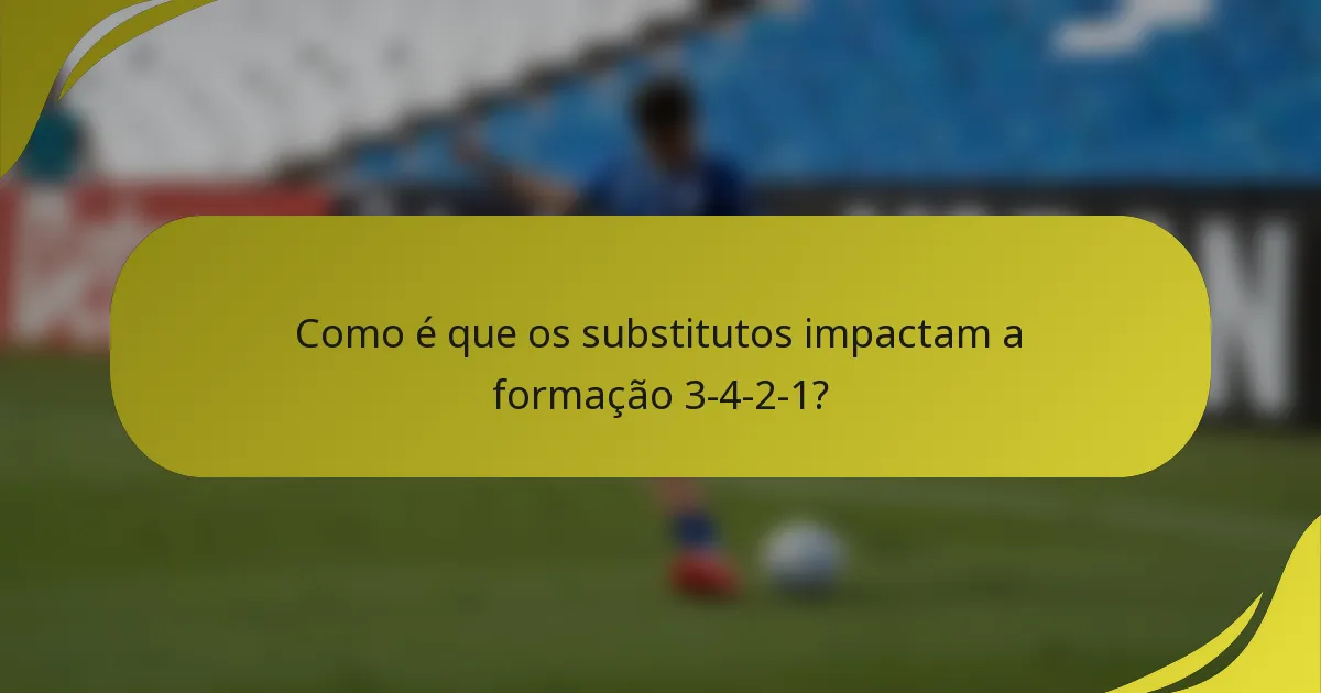 Como é que os substitutos impactam a formação 3-4-2-1?