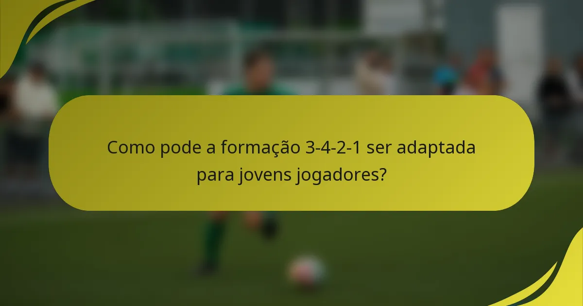 Como pode a formação 3-4-2-1 ser adaptada para jovens jogadores?