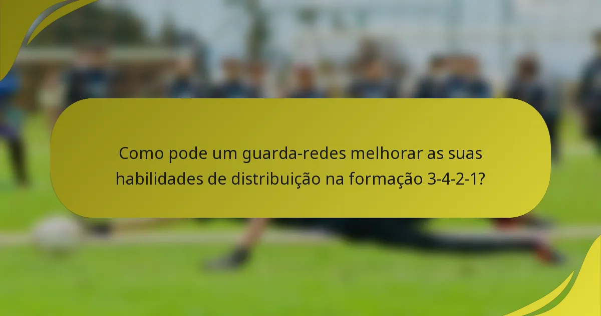 Como pode um guarda-redes melhorar as suas habilidades de distribuição na formação 3-4-2-1?