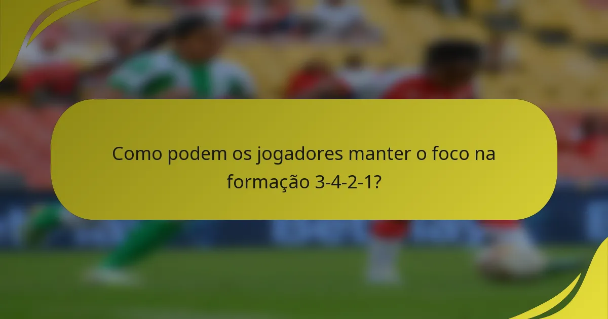 Como podem os jogadores manter o foco na formação 3-4-2-1?