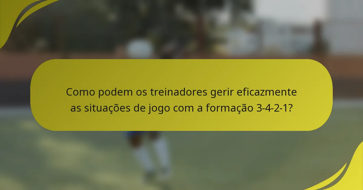 Como podem os treinadores gerir eficazmente as situações de jogo com a formação 3-4-2-1?