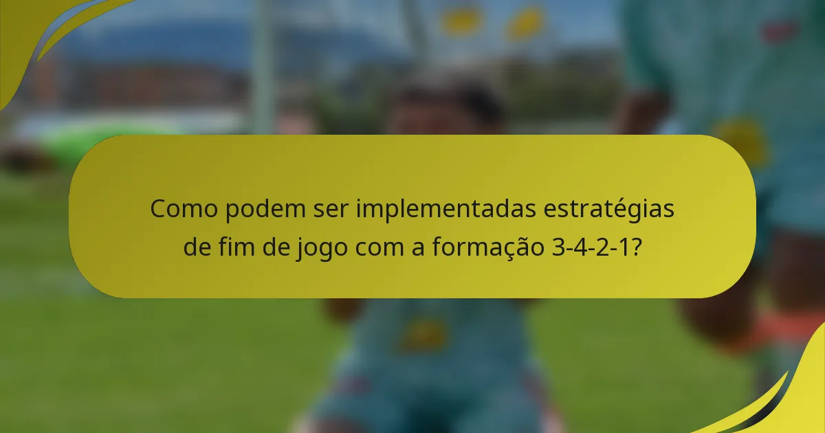 Como podem ser implementadas estratégias de fim de jogo com a formação 3-4-2-1?