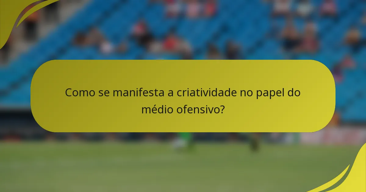 Como se manifesta a criatividade no papel do médio ofensivo?