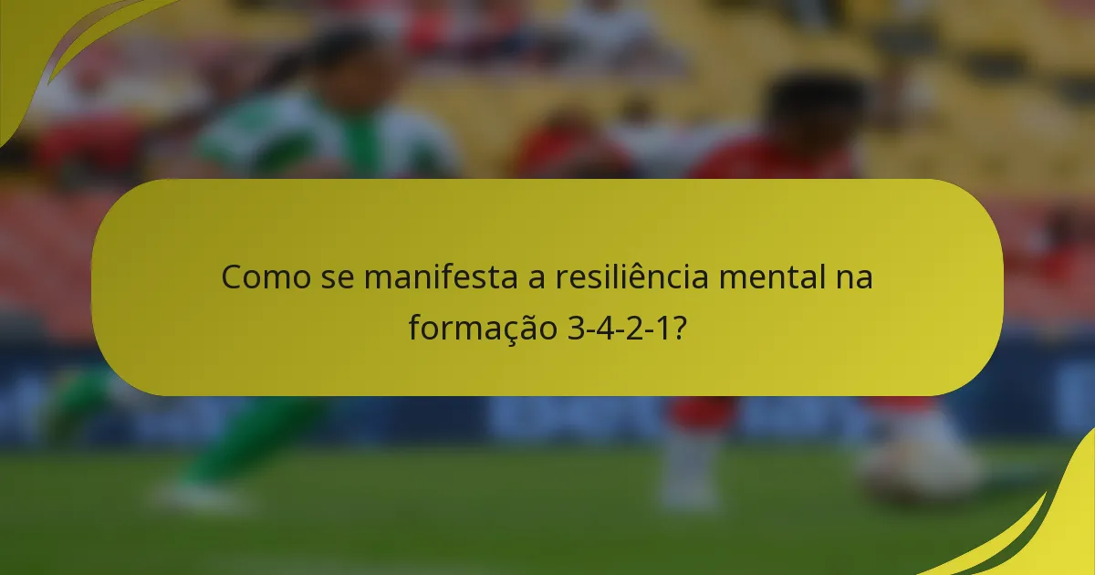 Como se manifesta a resiliência mental na formação 3-4-2-1?