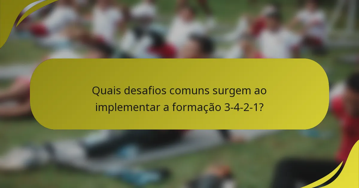 Quais desafios comuns surgem ao implementar a formação 3-4-2-1?