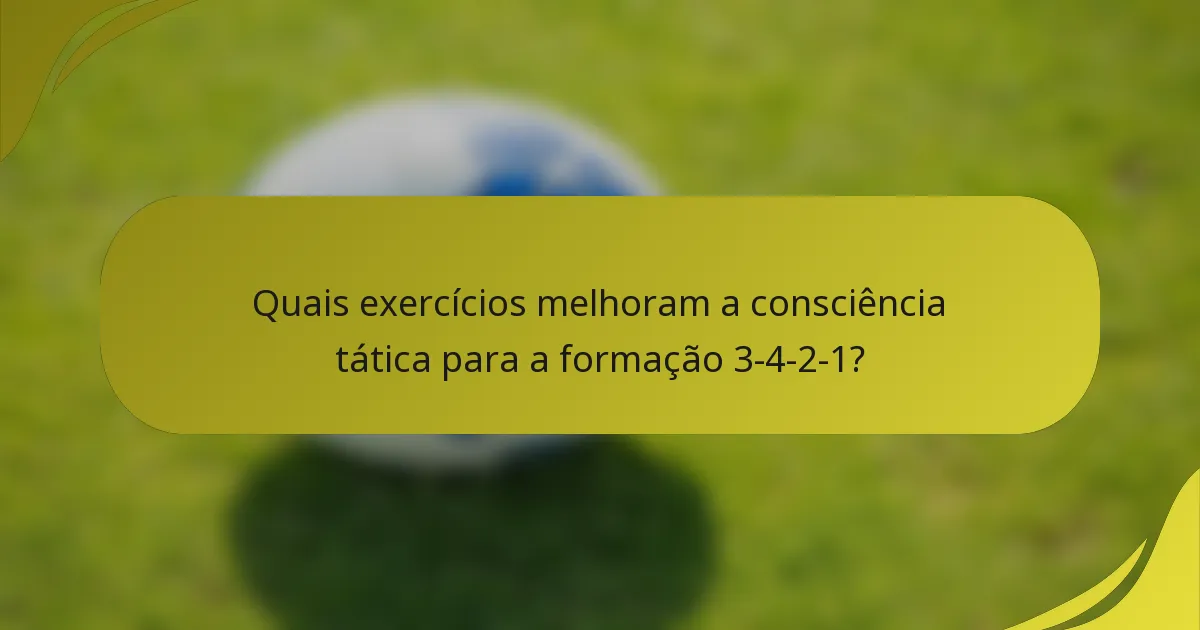 Quais exercícios melhoram a consciência tática para a formação 3-4-2-1?