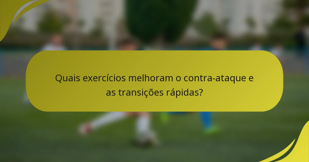 Quais exercícios melhoram o contra-ataque e as transições rápidas?