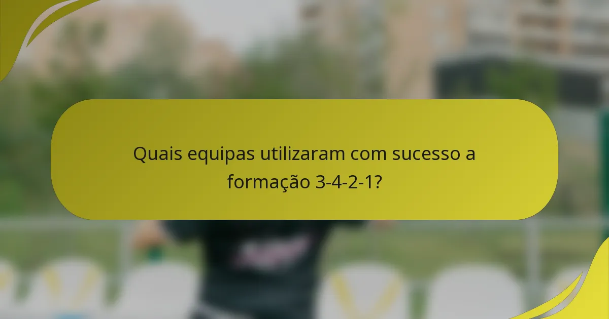 Quais equipas utilizaram com sucesso a formação 3-4-2-1?