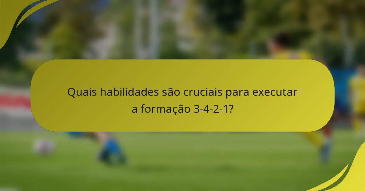 Quais habilidades são cruciais para executar a formação 3-4-2-1?