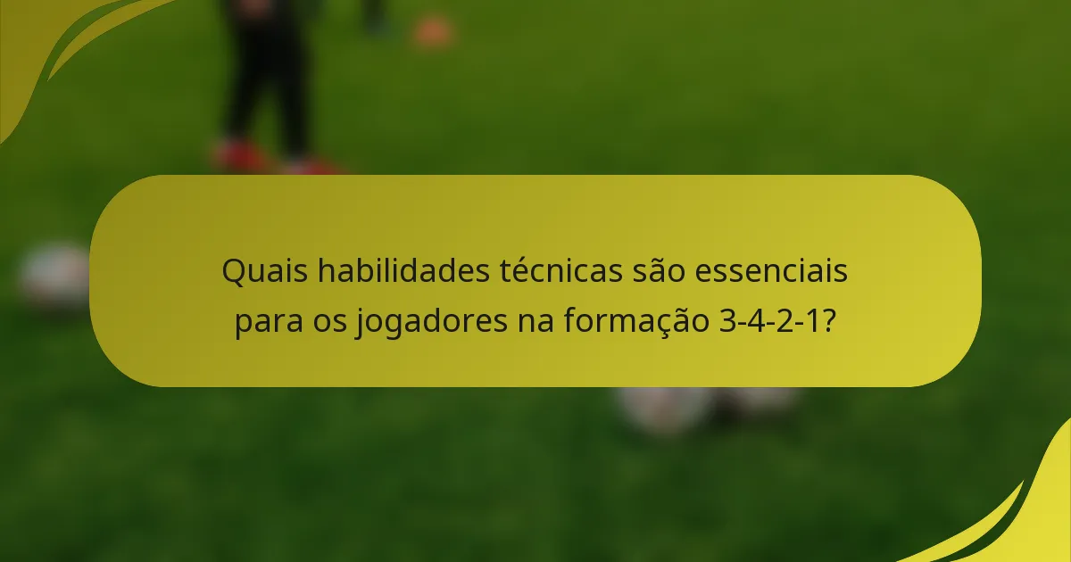 Quais habilidades técnicas são essenciais para os jogadores na formação 3-4-2-1?