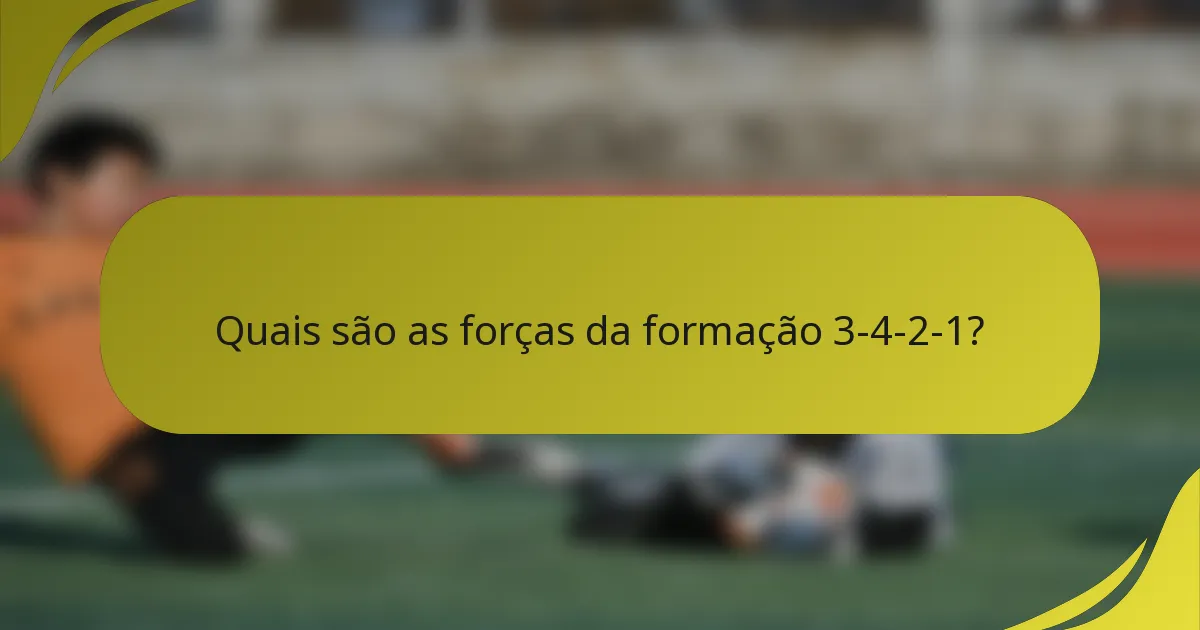 Quais são as forças da formação 3-4-2-1?