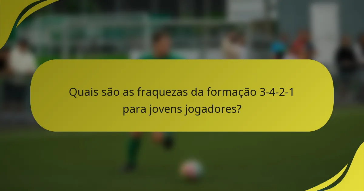 Quais são as fraquezas da formação 3-4-2-1 para jovens jogadores?