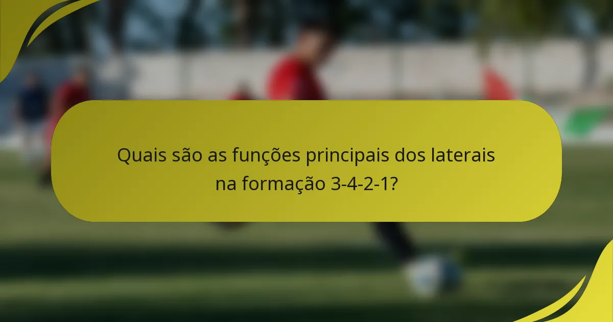 Quais são as funções principais dos laterais na formação 3-4-2-1?