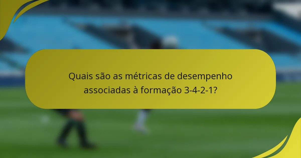 Quais são as métricas de desempenho associadas à formação 3-4-2-1?