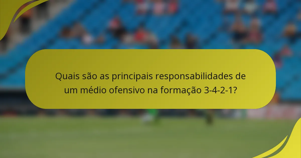 Quais são as principais responsabilidades de um médio ofensivo na formação 3-4-2-1?