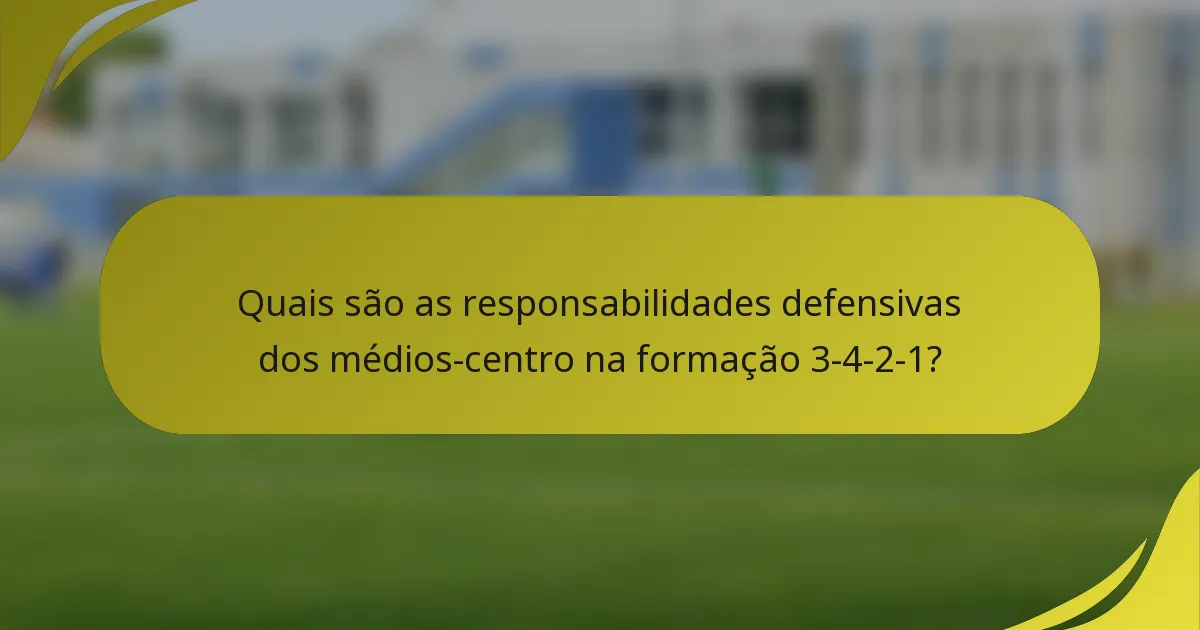Quais são as responsabilidades defensivas dos médios-centro na formação 3-4-2-1?