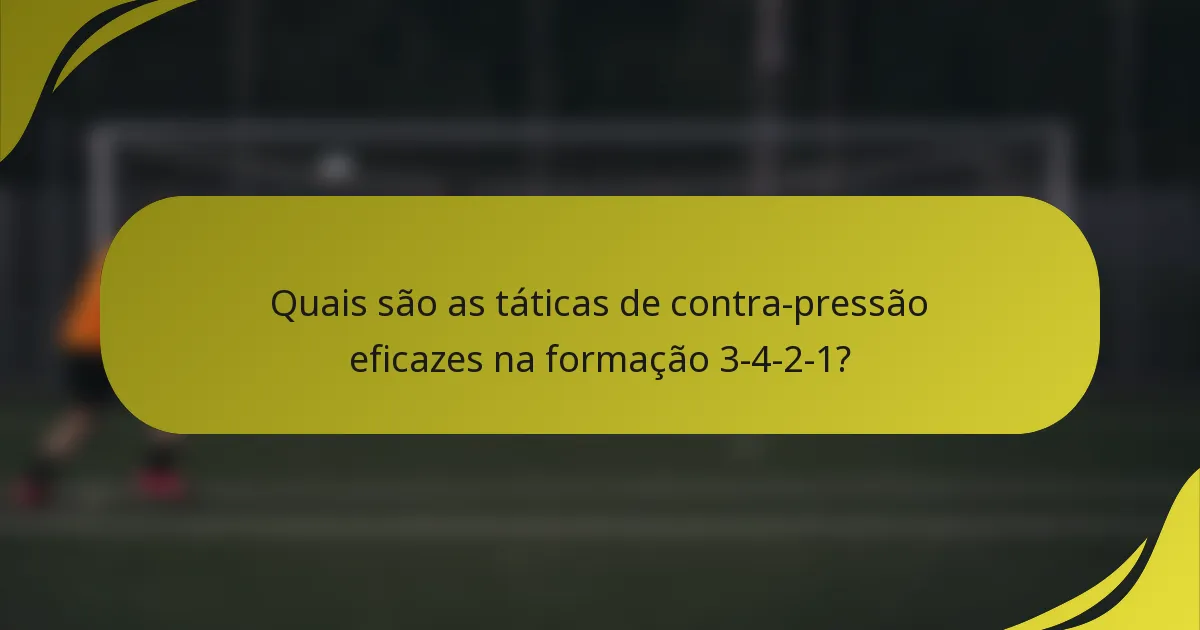 Quais são as táticas de contra-pressão eficazes na formação 3-4-2-1?