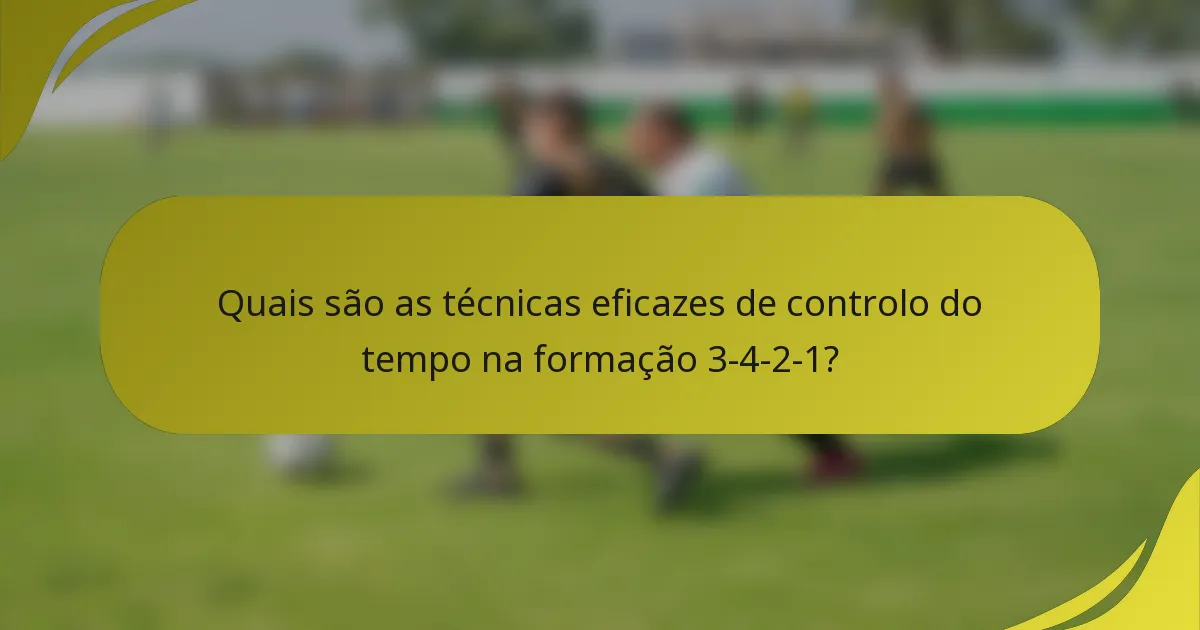 Quais são as técnicas eficazes de controlo do tempo na formação 3-4-2-1?