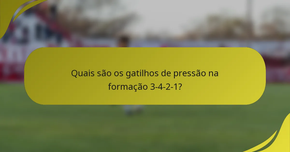 Quais são os gatilhos de pressão na formação 3-4-2-1?