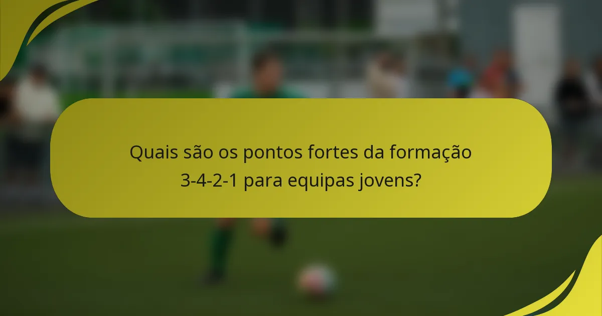 Quais são os pontos fortes da formação 3-4-2-1 para equipas jovens?
