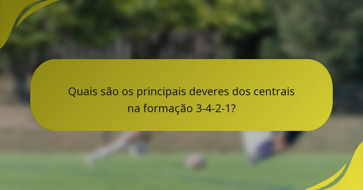 Quais são os principais deveres dos centrais na formação 3-4-2-1?