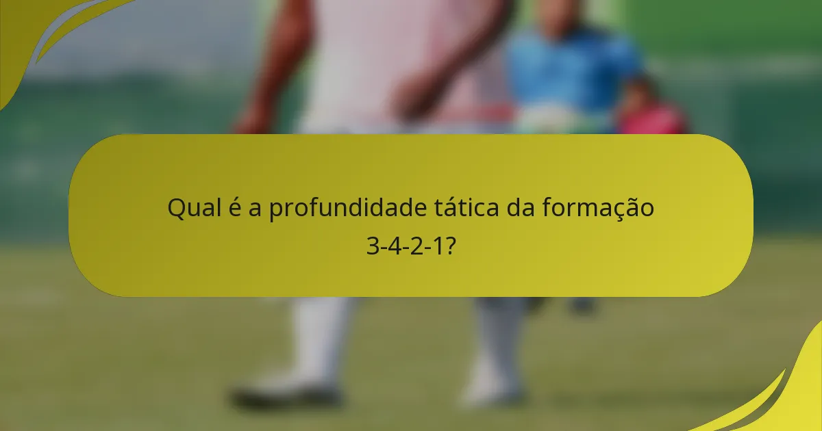 Qual é a profundidade tática da formação 3-4-2-1?