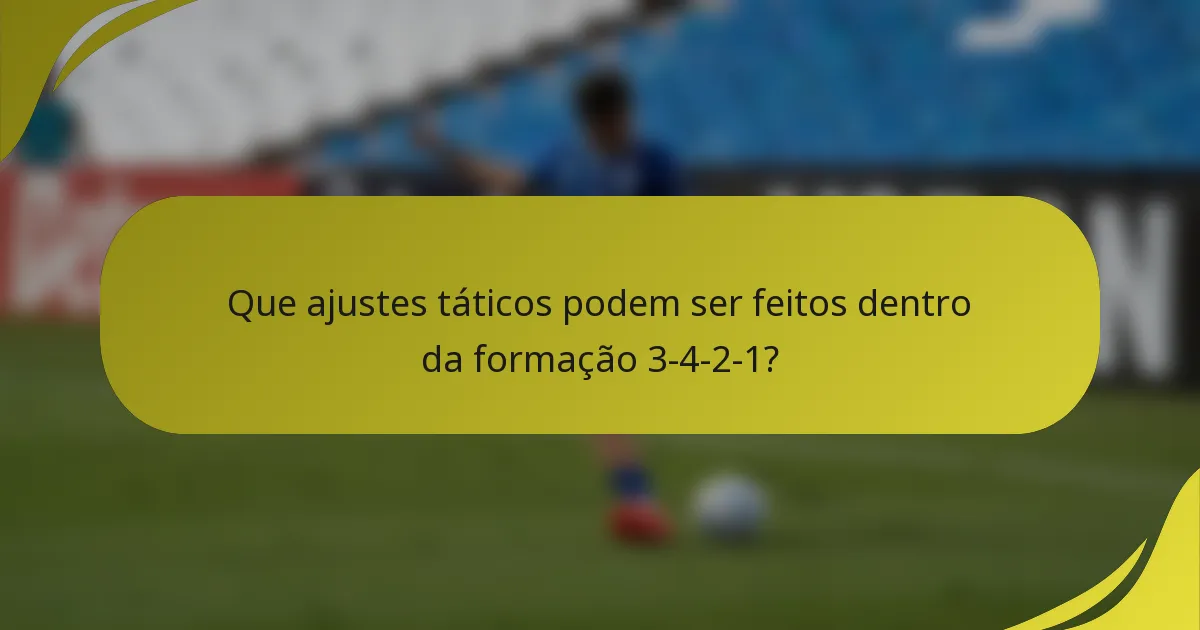 Que ajustes táticos podem ser feitos dentro da formação 3-4-2-1?